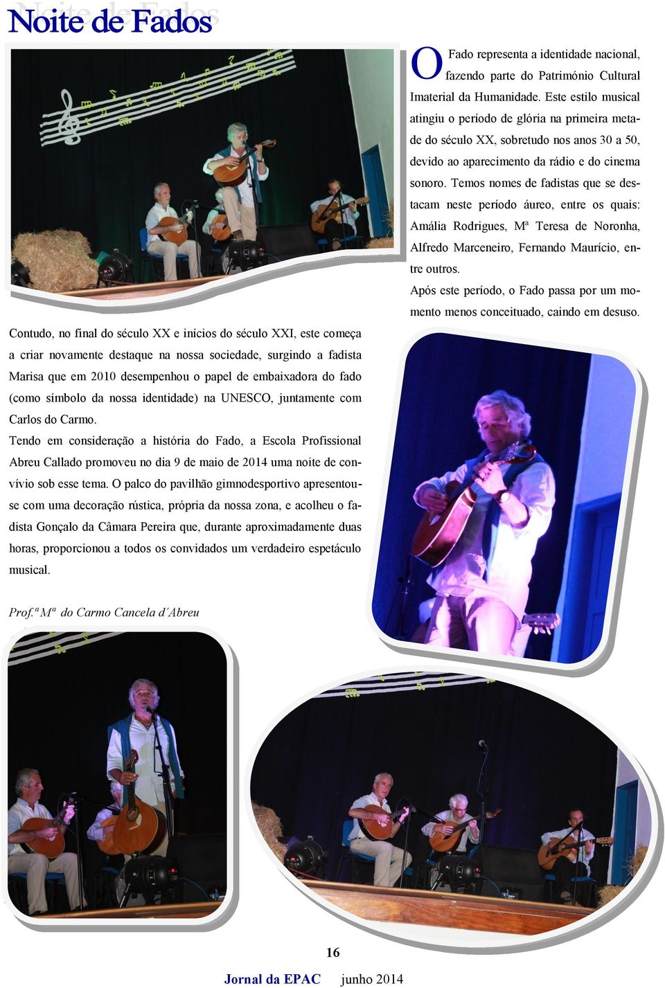 Tendo em consideração a história do Fado, a Escola Profissional Abreu Callado promoveu no dia 9 de maio de 2014 uma noite de convívio sob esse tema.