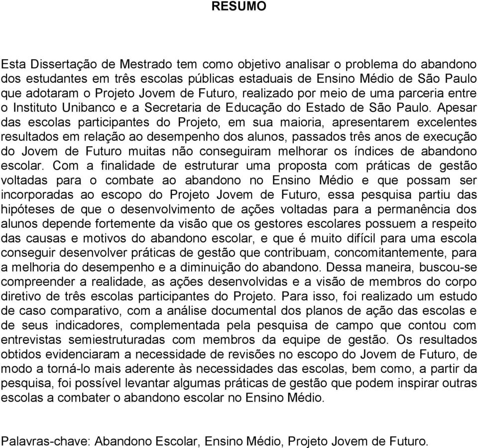 Apesar das escolas participantes do Projeto, em sua maioria, apresentarem excelentes resultados em relação ao desempenho dos alunos, passados três anos de execução do Jovem de Futuro muitas não