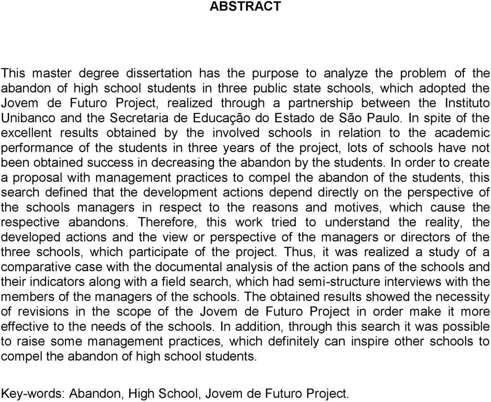 In spite of the excellent results obtained by the involved schools in relation to the academic performance of the students in three years of the project, lots of schools have not been obtained