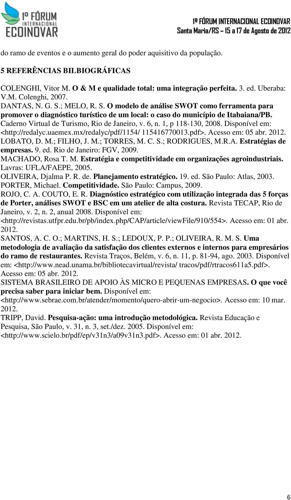 Caderno Virtual de Turismo, Rio de Janeiro, v. 6, n. 1, p 118-130, 2008. Disponível em: <http://redalyc.uaemex.mx/redalyc/pdf/1154/ 115416770013.pdf>. Acesso em: 05 abr. 2012. LOBATO, D. M.; FILHO, J.