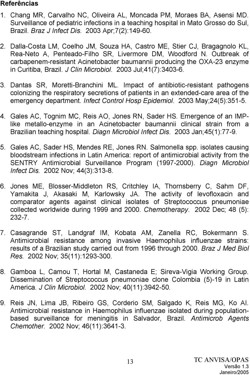 Outbreak of carbapenem-resistant Acinetobacter baumannii producing the OA-23 enzyme in Curitiba, Brazil. J Clin Microbiol. 2003 Jul;41(7):3403-6. 3. Dantas SR, Moretti-Branchini ML.