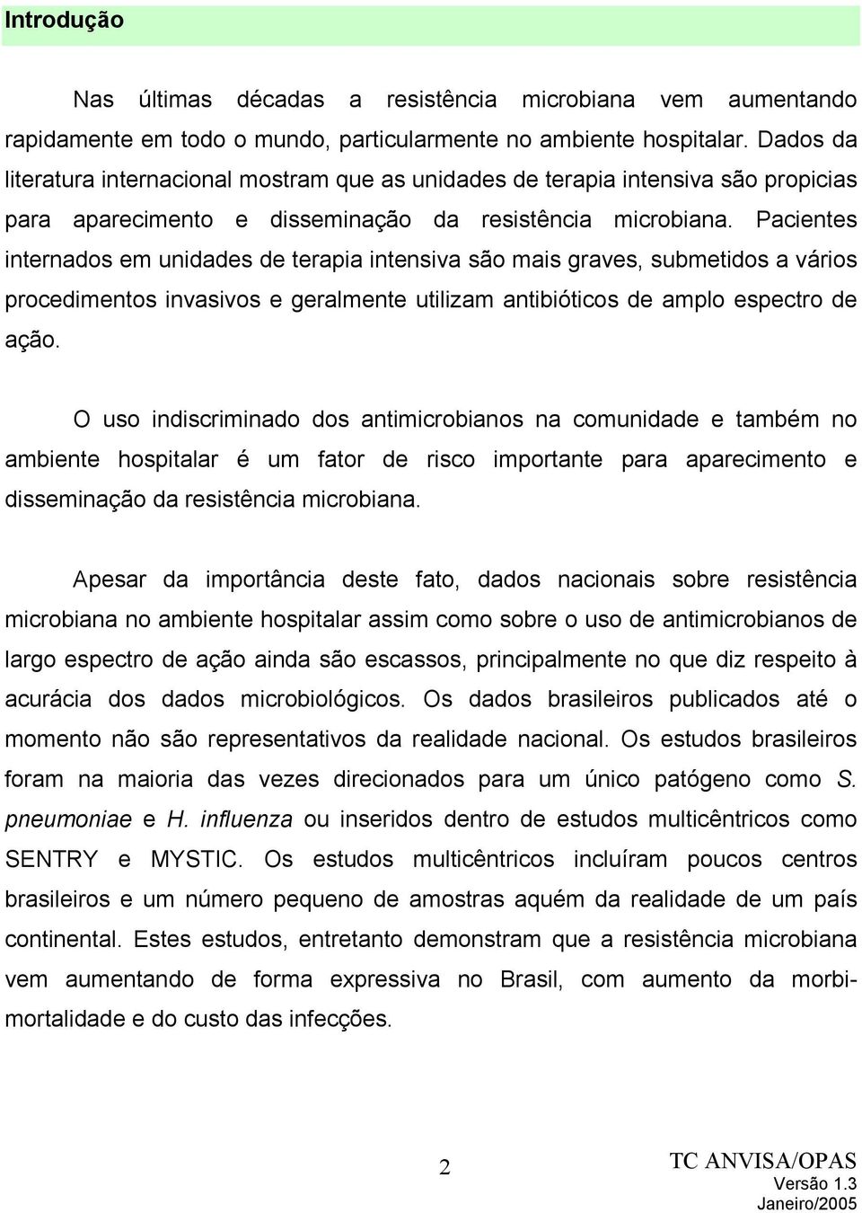 Pacientes internados em unidades de terapia intensiva são mais graves, submetidos a vários procedimentos invasivos e geralmente utilizam antibióticos de amplo espectro de ação.