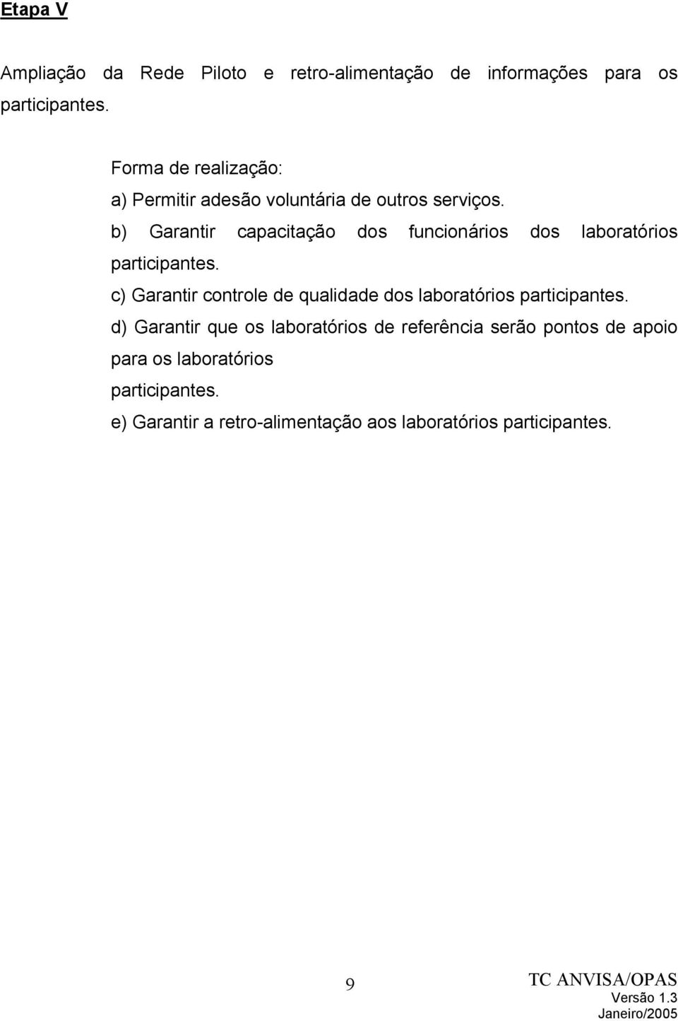 b) Garantir capacitação dos funcionários dos laboratórios participantes.