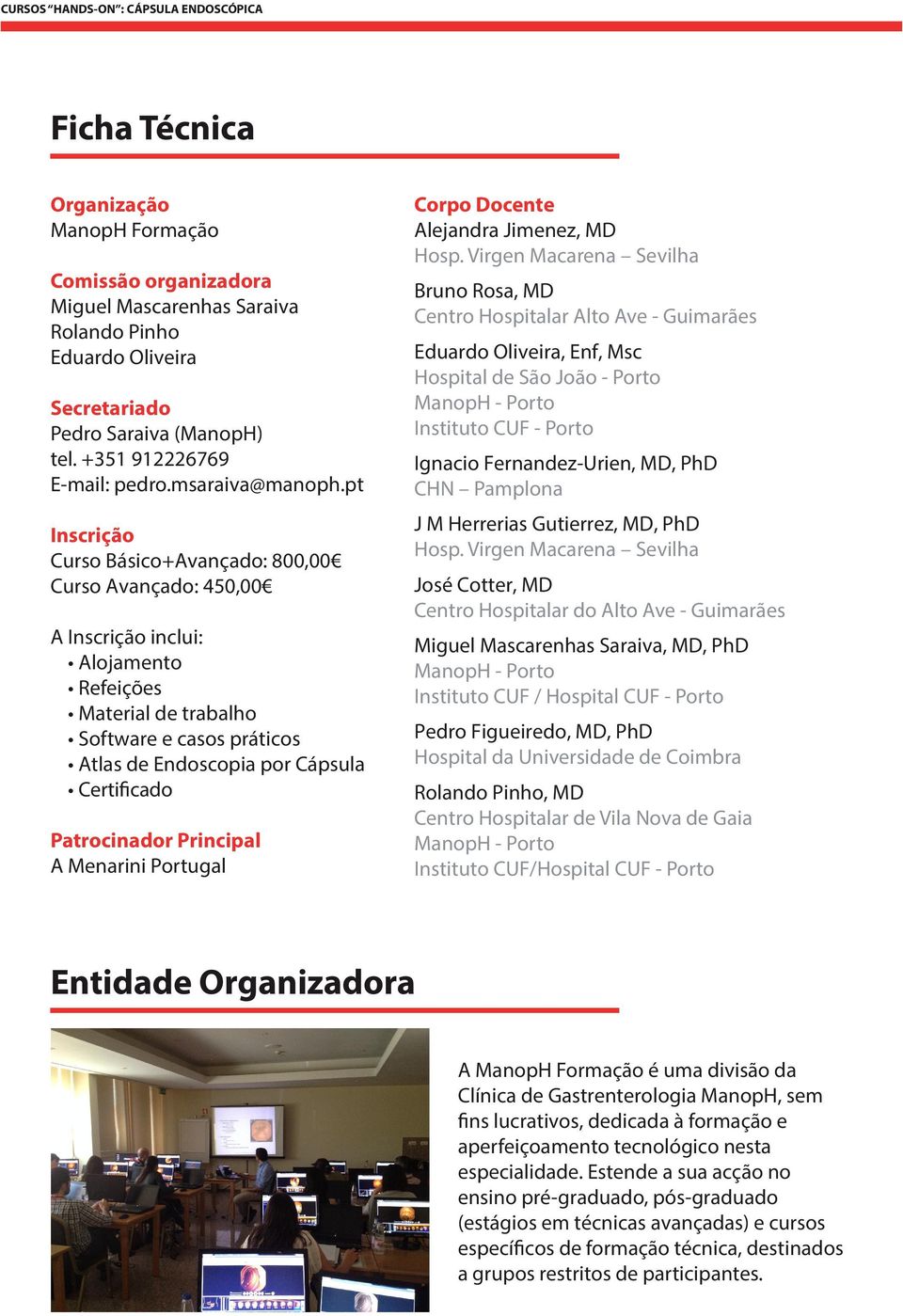 Virgen Macarena Sevilha Bruno Rosa, MD Centro Hospitalar Alto Ave - Guimarães Eduardo Oliveira, Enf, Msc Hospital de São João - Porto ManopH - Porto Instituto CUF - Porto Ignacio Fernandez-Urien, MD,