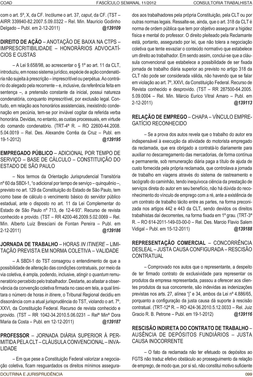 11 da CLT, introduziu, em nosso sistema jurídico, espécie de ação condenatória não sujeita à prescrição imprescritível ou perpétua.