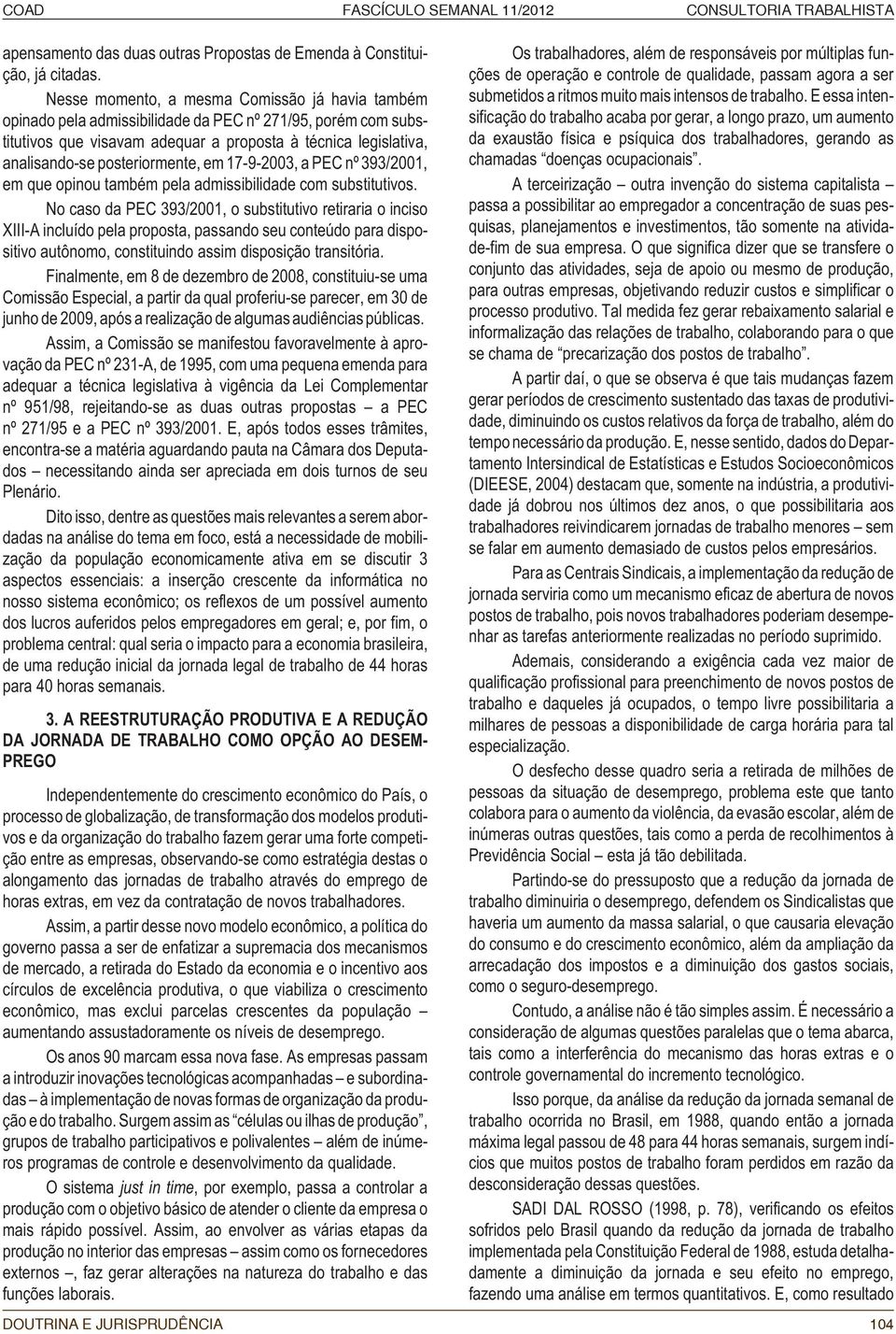 posteriormente, em 17-9-2003, a PEC nº 393/2001, em que opinou também pela admissibilidade com substitutivos.