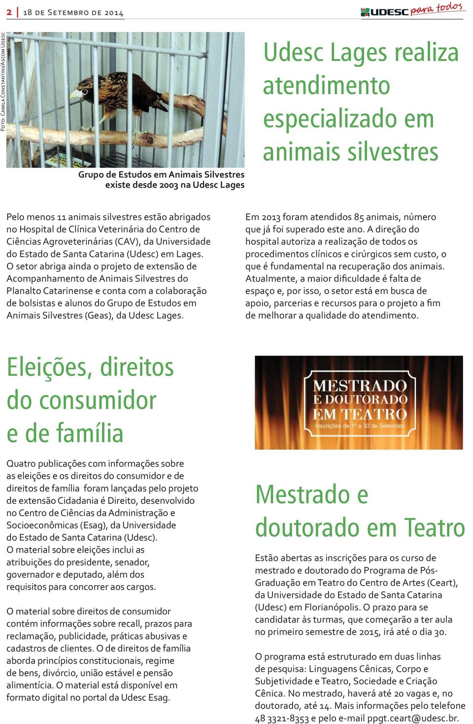 O setor abriga ainda o projeto de extensão de Acompanhamento de Animais Silvestres do Planalto Catarinense e conta com a colaboração de bolsistas e alunos do Grupo de Estudos em Animais Silvestres