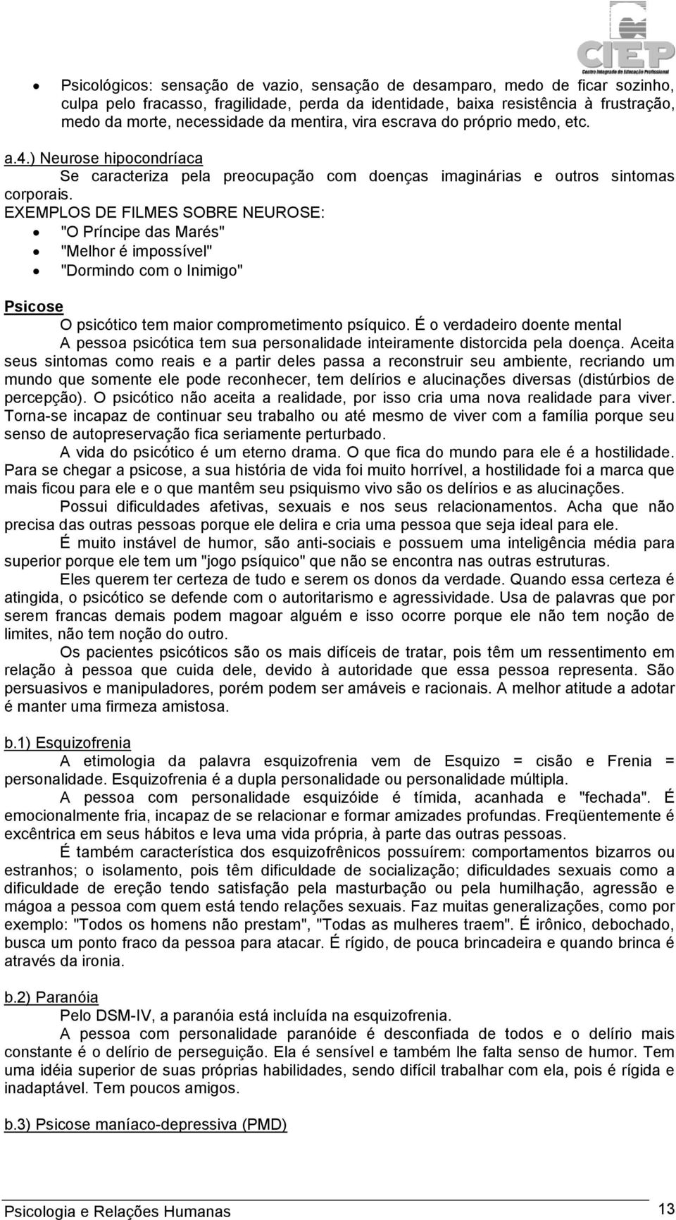 EXEMPLOS DE FILMES SOBRE NEUROSE: "O Príncipe das Marés" "Melhor é impossível" "Dormindo com o Inimigo" Psicose O psicótico tem maior comprometimento psíquico.