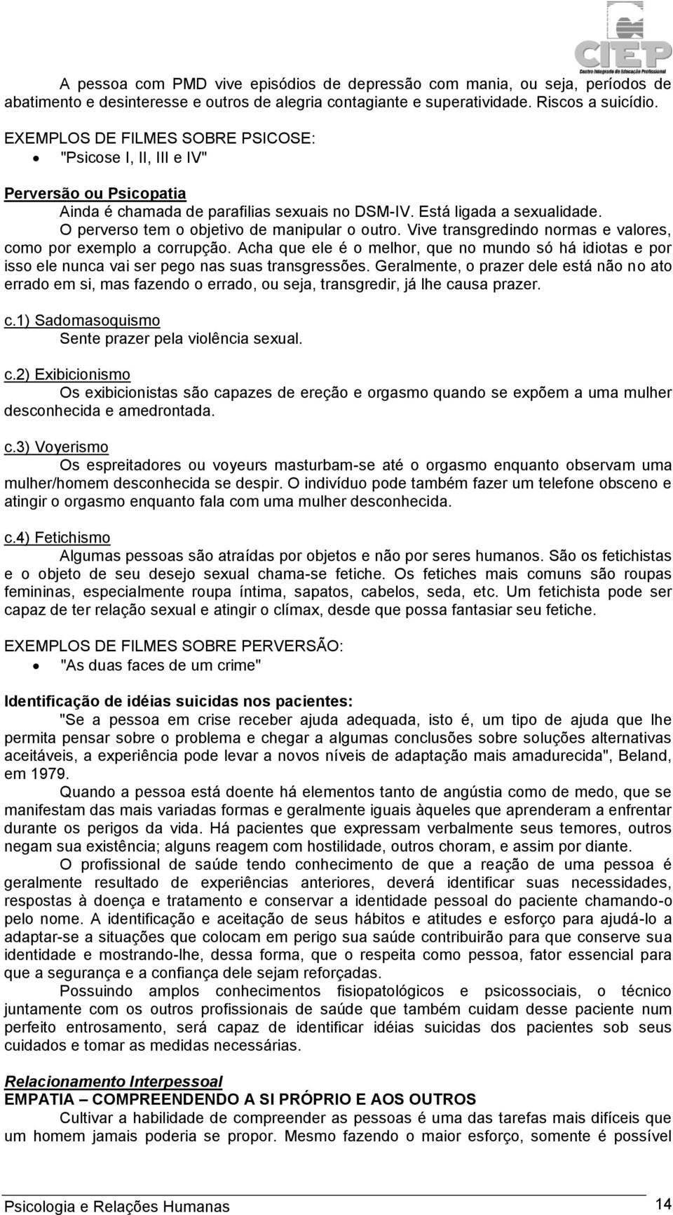 O perverso tem o objetivo de manipular o outro. Vive transgredindo normas e valores, como por exemplo a corrupção.