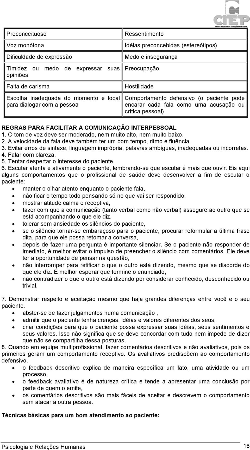 COMUNICAÇÃO INTERPESSOAL 1. O tom de voz deve ser moderado, nem muito alto, nem muito baixo. 2. A velocidade da fala deve também ter um bom tempo, ritmo e fluência. 3.