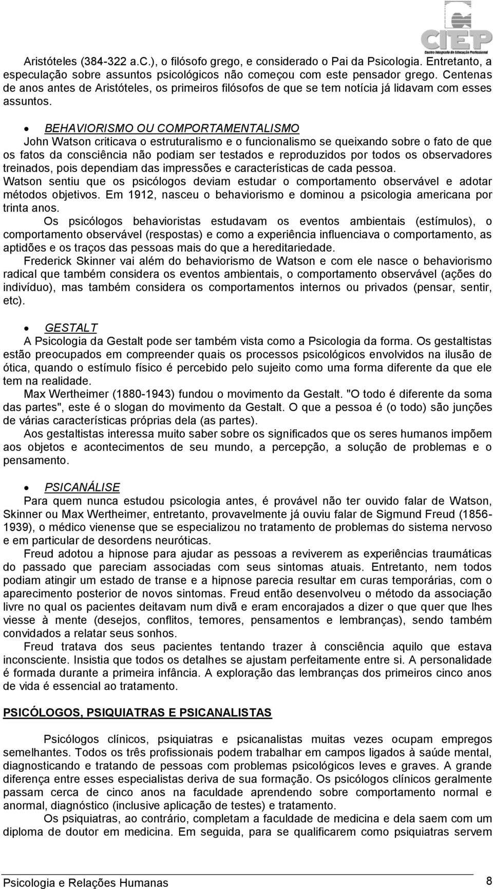 BEHAVIORISMO OU COMPORTAMENTALISMO John Watson criticava o estruturalismo e o funcionalismo se queixando sobre o fato de que os fatos da consciência não podiam ser testados e reproduzidos por todos