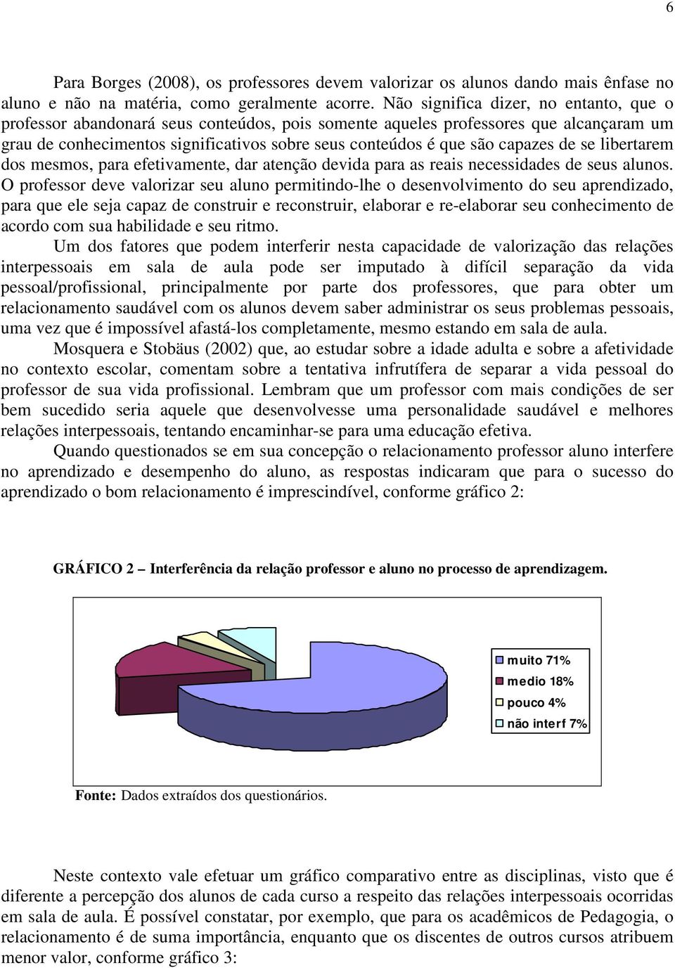 capazes de se libertarem dos mesmos, para efetivamente, dar atenção devida para as reais necessidades de seus alunos.