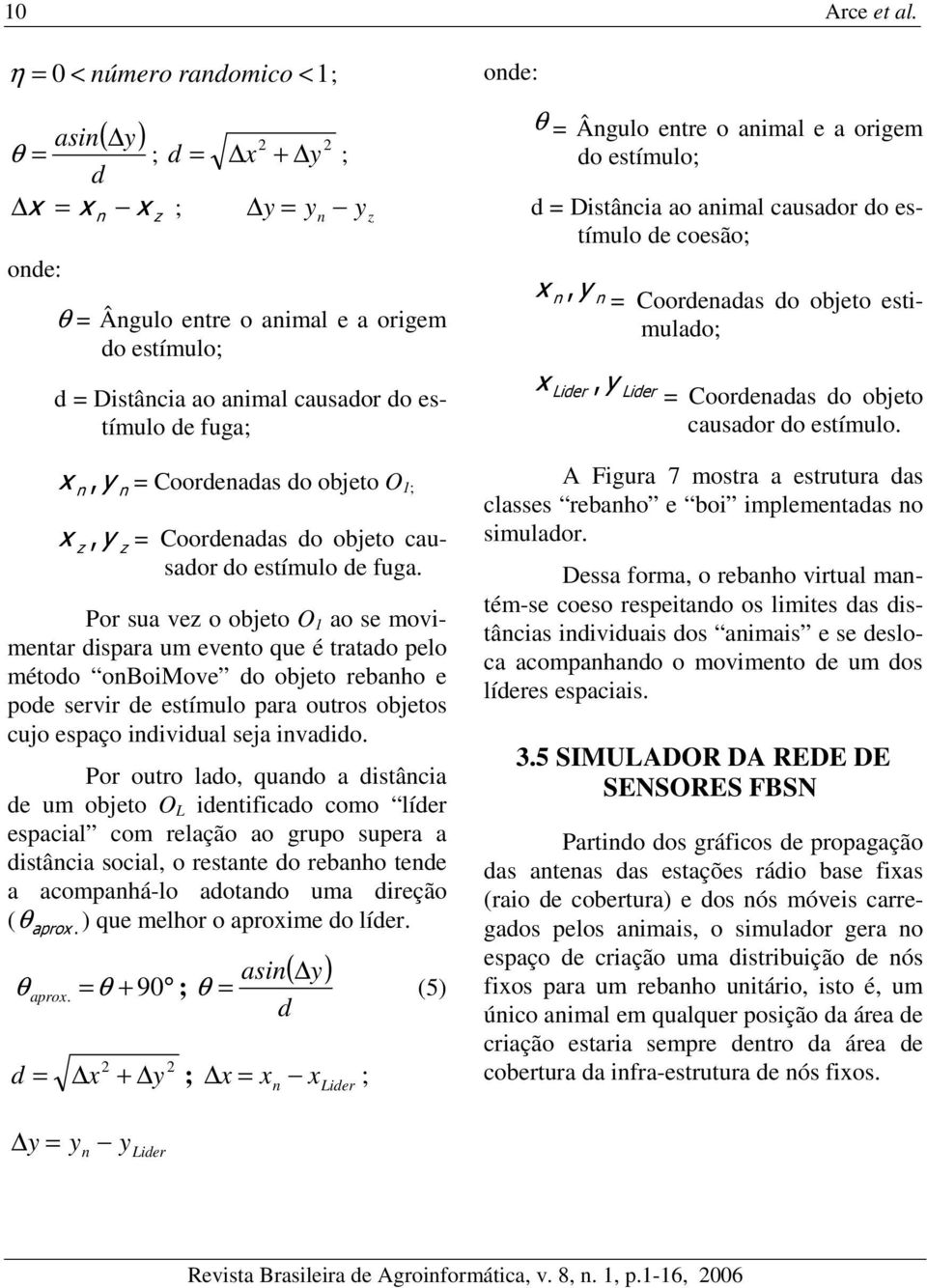 Coordenadas do objeto O 1; = Coordenadas do objeto causador do estímulo de fuga.