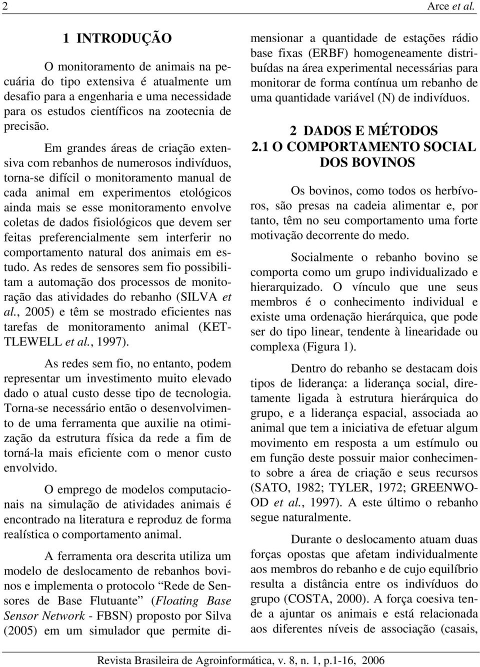 coletas de dados fisiológicos que devem ser feitas preferencialmente sem interferir no comportamento natural dos animais em estudo.