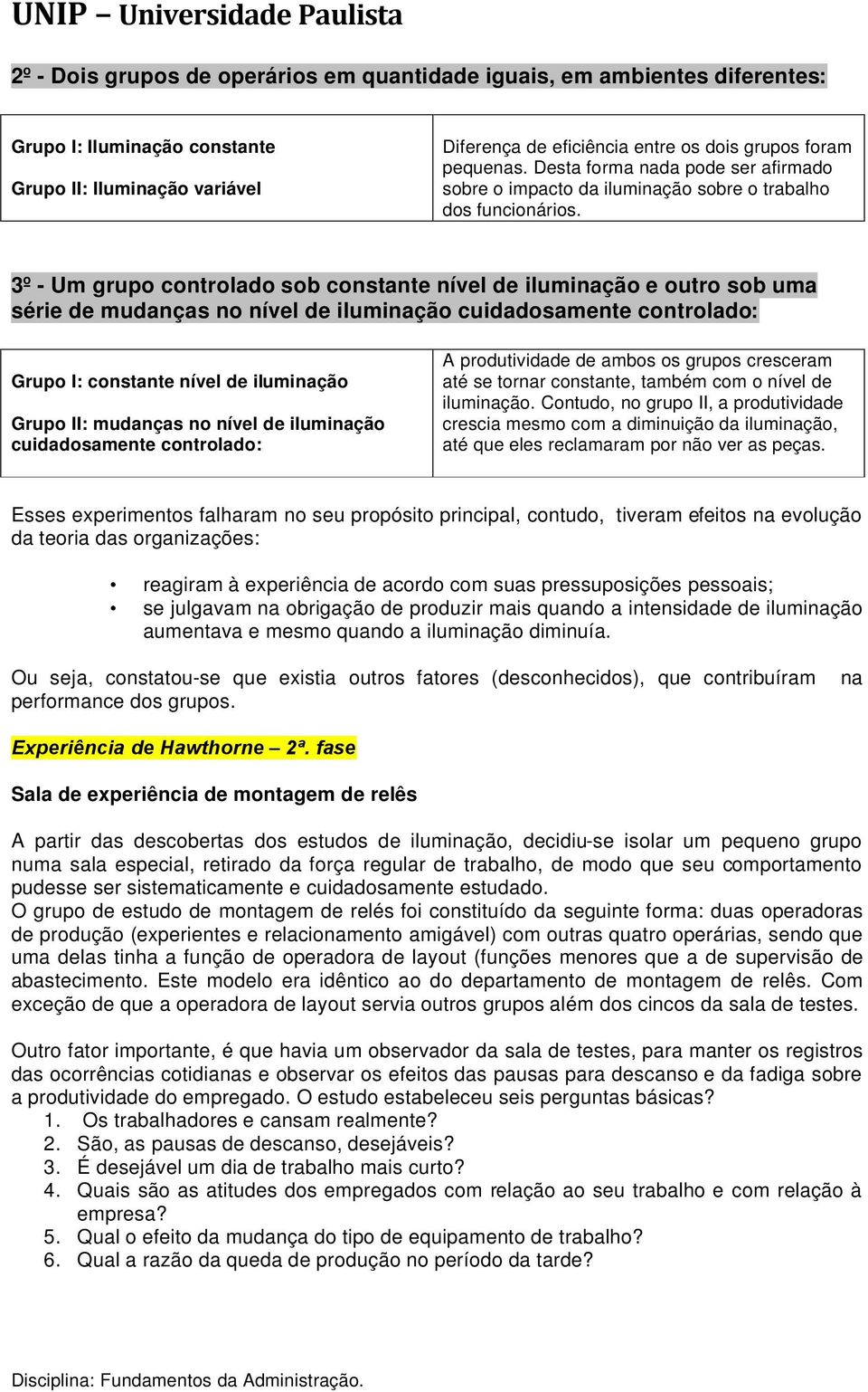 3º - Um grupo controlado sob constante nível de iluminação e outro sob uma série de mudanças no nível de iluminação cuidadosamente controlado: Grupo I: constante nível de iluminação Grupo II: