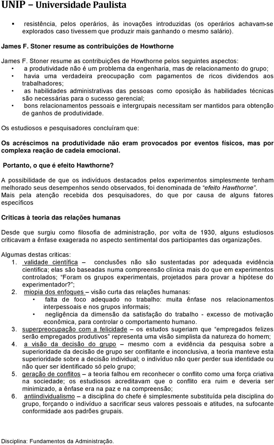 Stoner resume as contribuiäçes de Howthorne pelos seguintes aspectos: a produtividade nåo Ü um problema da engenharia, mas de relacionamento do grupo; havia uma verdadeira preocupaäåo com pagamentos