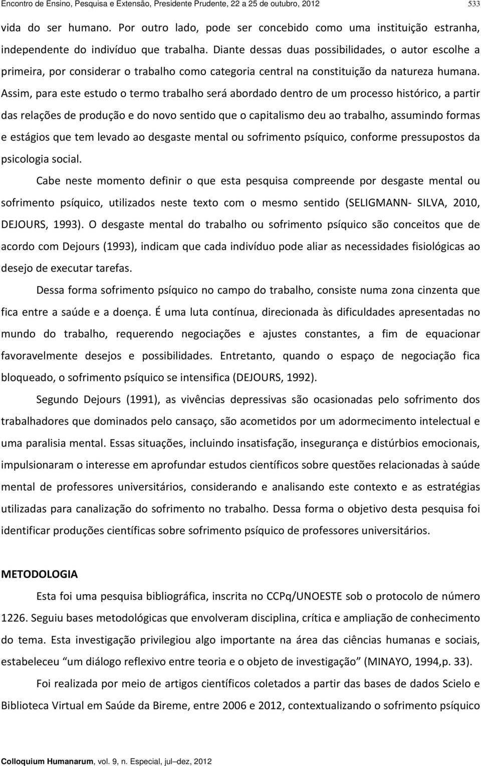 Diante dessas duas possibilidades, o autor escolhe a primeira, por considerar o trabalho como categoria central na constituição da natureza humana.