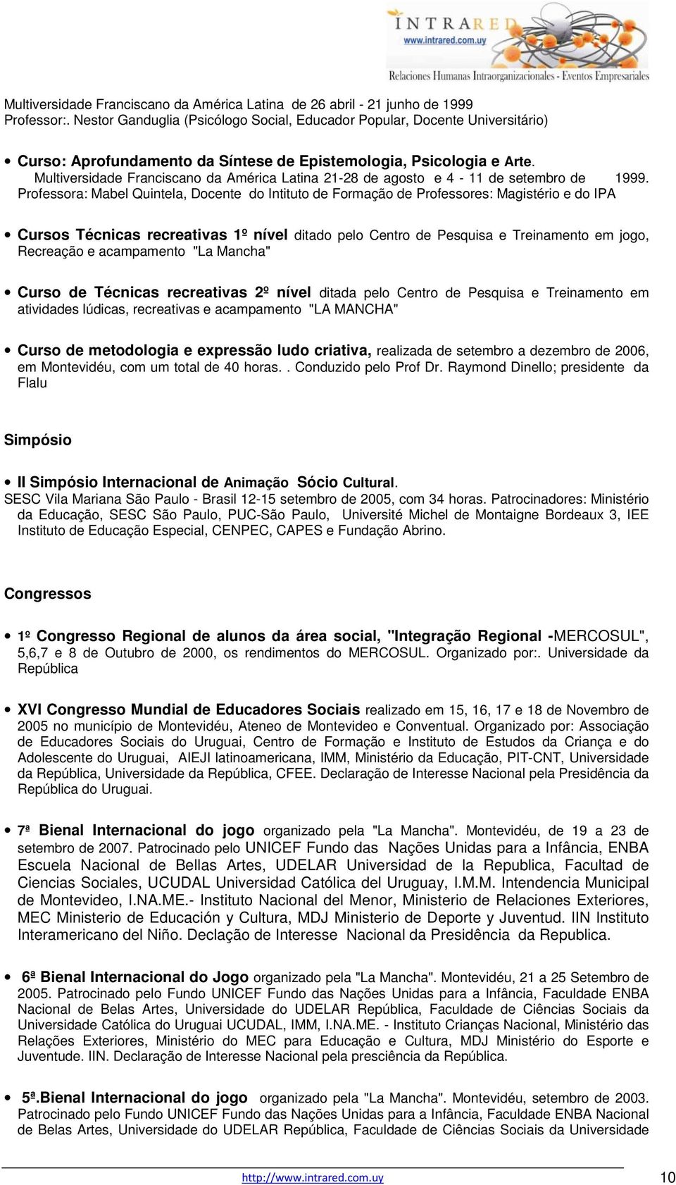 Multiversidade Franciscano da América Latina 21-28 de agosto e 4-11 de setembro de 1999.