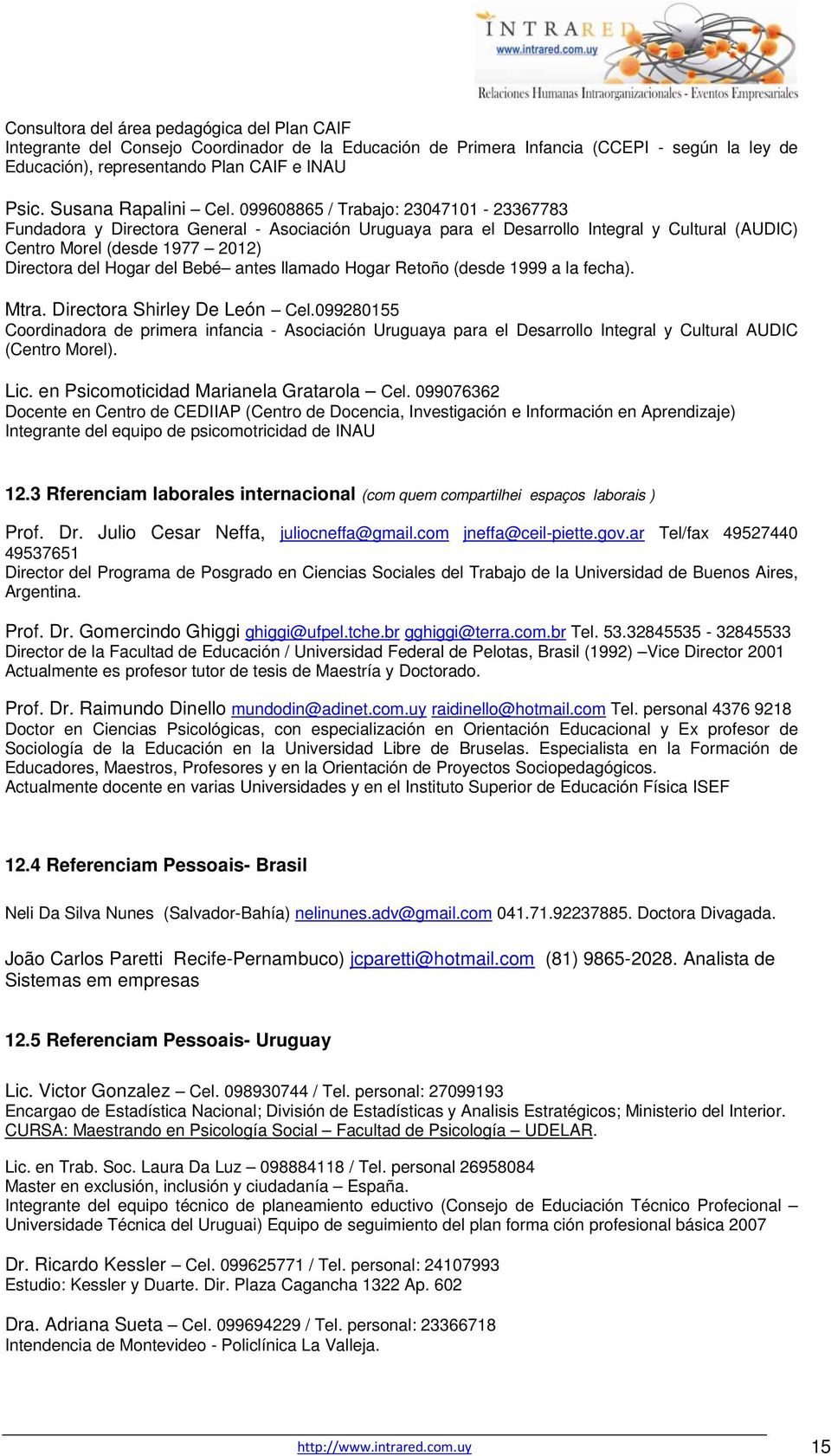 099608865 / Trabajo: 23047101-23367783 Fundadora y Directora General - Asociación Uruguaya para el Desarrollo Integral y Cultural (AUDIC) Centro Morel (desde 1977 2012) Directora del Hogar del Bebé