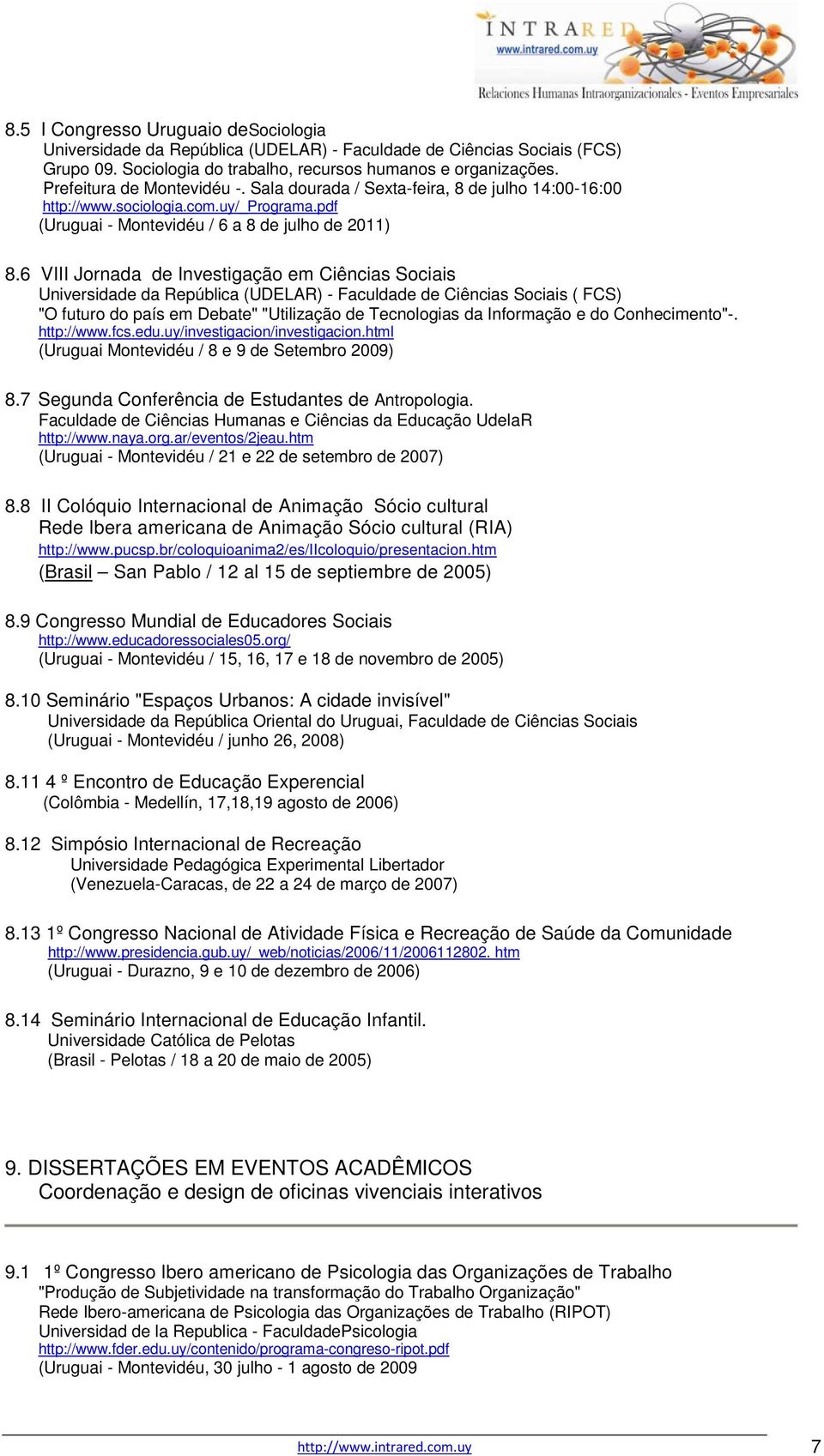 6 VIII Jornada de Investigação em Ciências Sociais Universidade da República (UDELAR) - Faculdade de Ciências Sociais ( FCS) "O futuro do país em Debate" "Utilização de Tecnologias da Informação e do