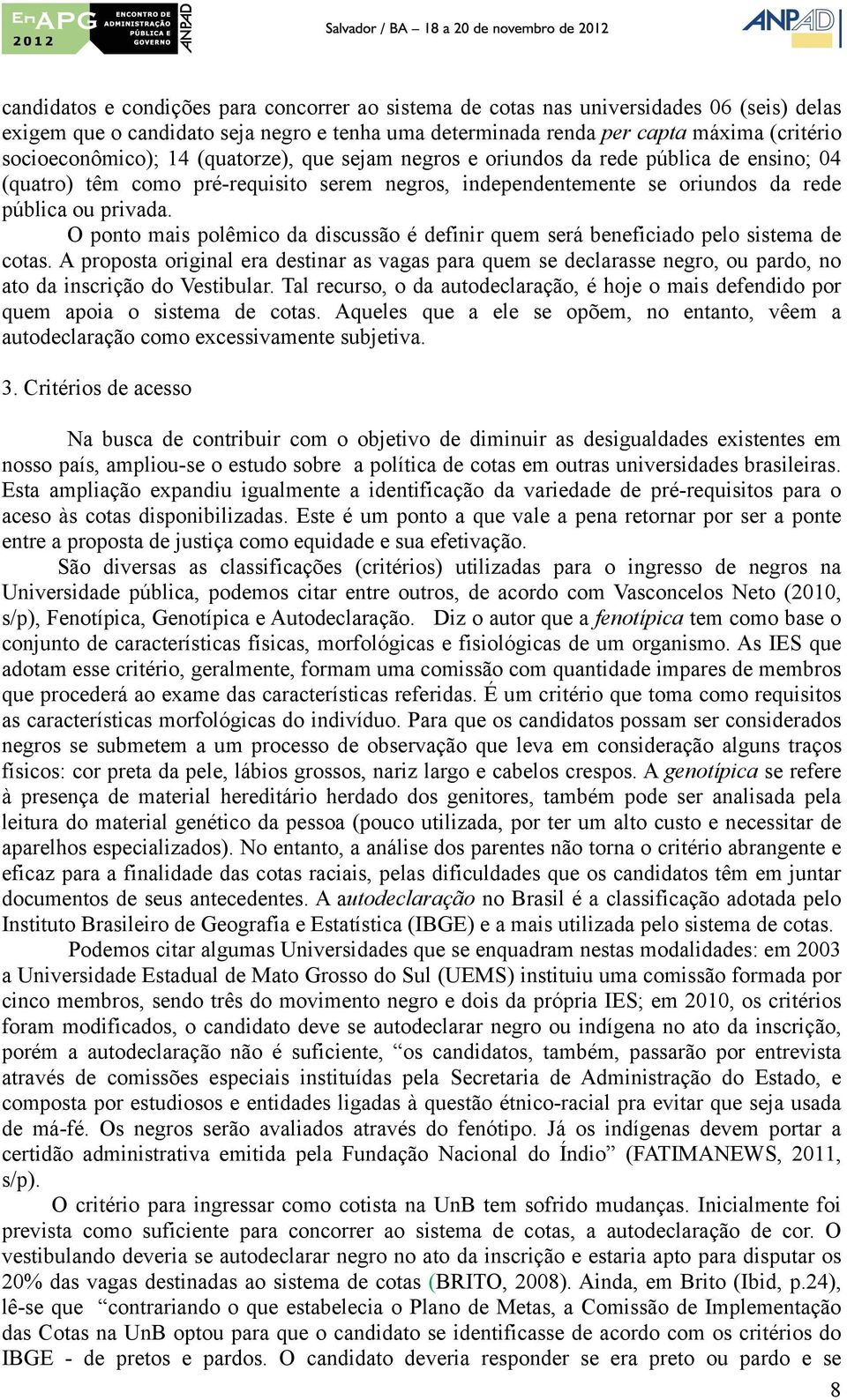 O ponto mais polêmico da discussão é definir quem será beneficiado pelo sistema de cotas.