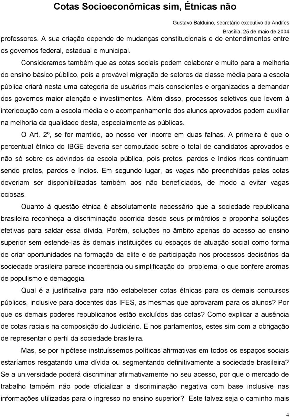 categoria de usuários mais conscientes e organizados a demandar dos governos maior atenção e investimentos.