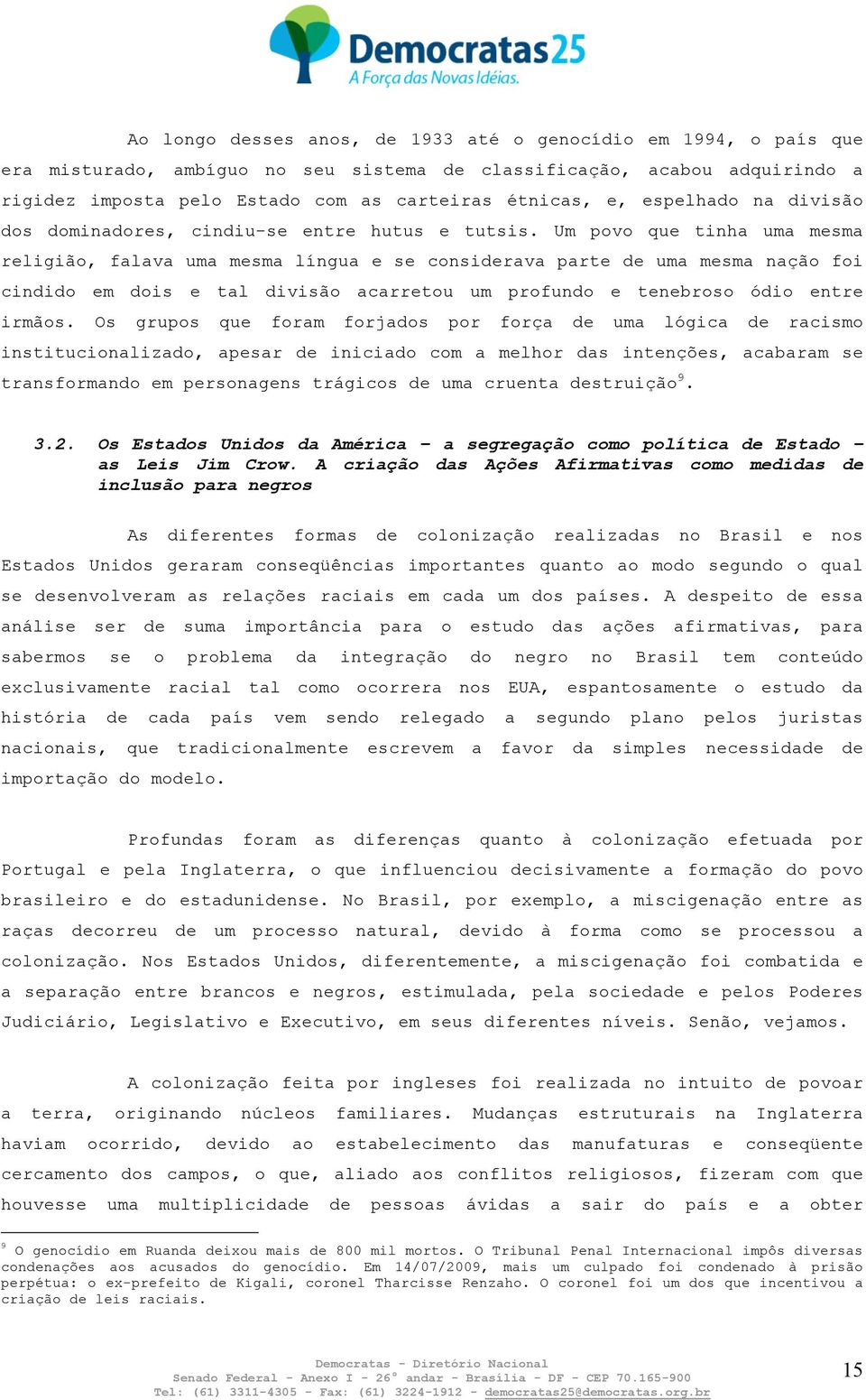 Um povo que tinha uma mesma religião, falava uma mesma língua e se considerava parte de uma mesma nação foi cindido em dois e tal divisão acarretou um profundo e tenebroso ódio entre irmãos.