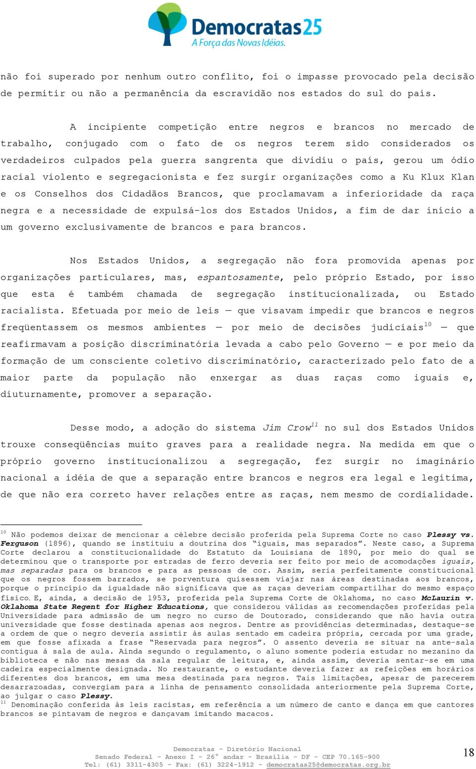 gerou um ódio racial violento e segregacionista e fez surgir organizações como a Ku Klux Klan e os Conselhos dos Cidadãos Brancos, que proclamavam a inferioridade da raça negra e a necessidade de