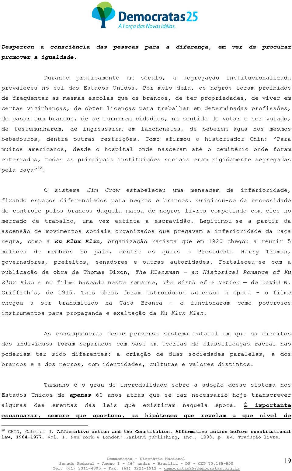 profissões, de casar com brancos, de se tornarem cidadãos, no sentido de votar e ser votado, de testemunharem, de ingressarem em lanchonetes, de beberem água nos mesmos bebedouros, dentre outras