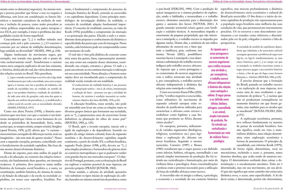 assim procedem as várias políticas empreendidas nos países europeus e nos EUA, por exemplo, é tratar o problema das desigualdades raciais de forma superficial. Concordamos que [.