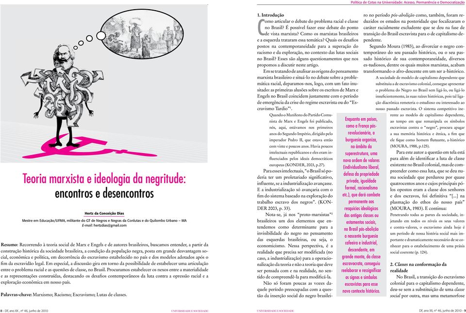 com Resumo: Recorrendo à teoria social de Marx e Engels e de autores brasileiros, buscamos entender, a partir da construção histórica da sociedade brasileira, a condição da população negra, posta em