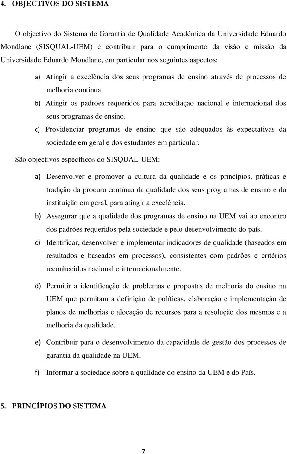 b) Atingir os padrões requeridos para acreditação nacional e internacional dos seus programas de ensino.