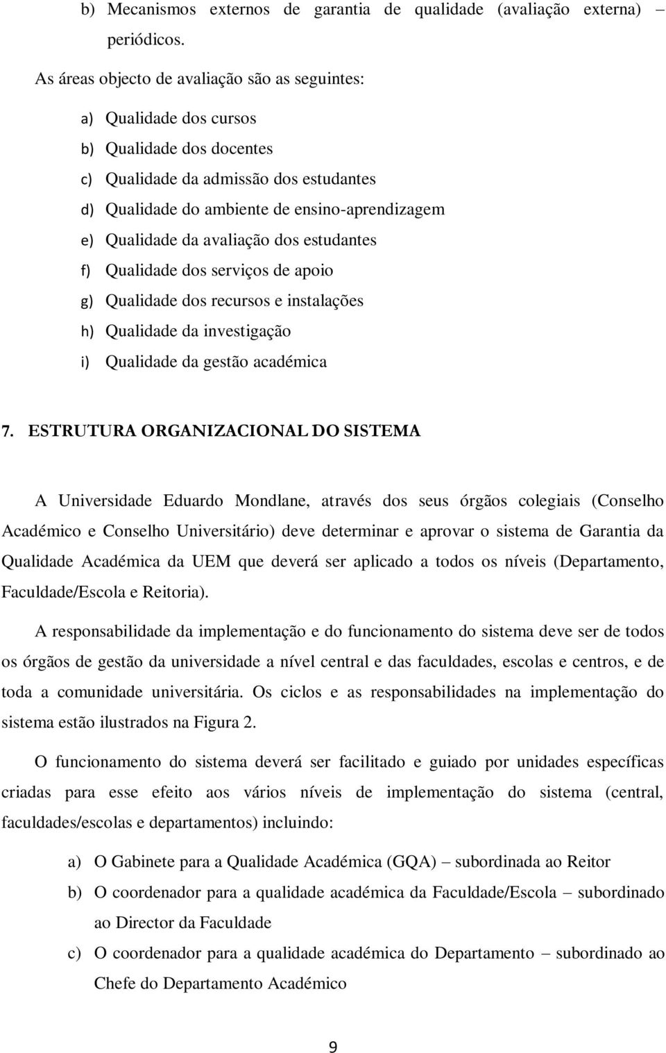 da avaliação dos estudantes f) Qualidade dos serviços de apoio g) Qualidade dos recursos e instalações h) Qualidade da investigação i) Qualidade da gestão académica 7.