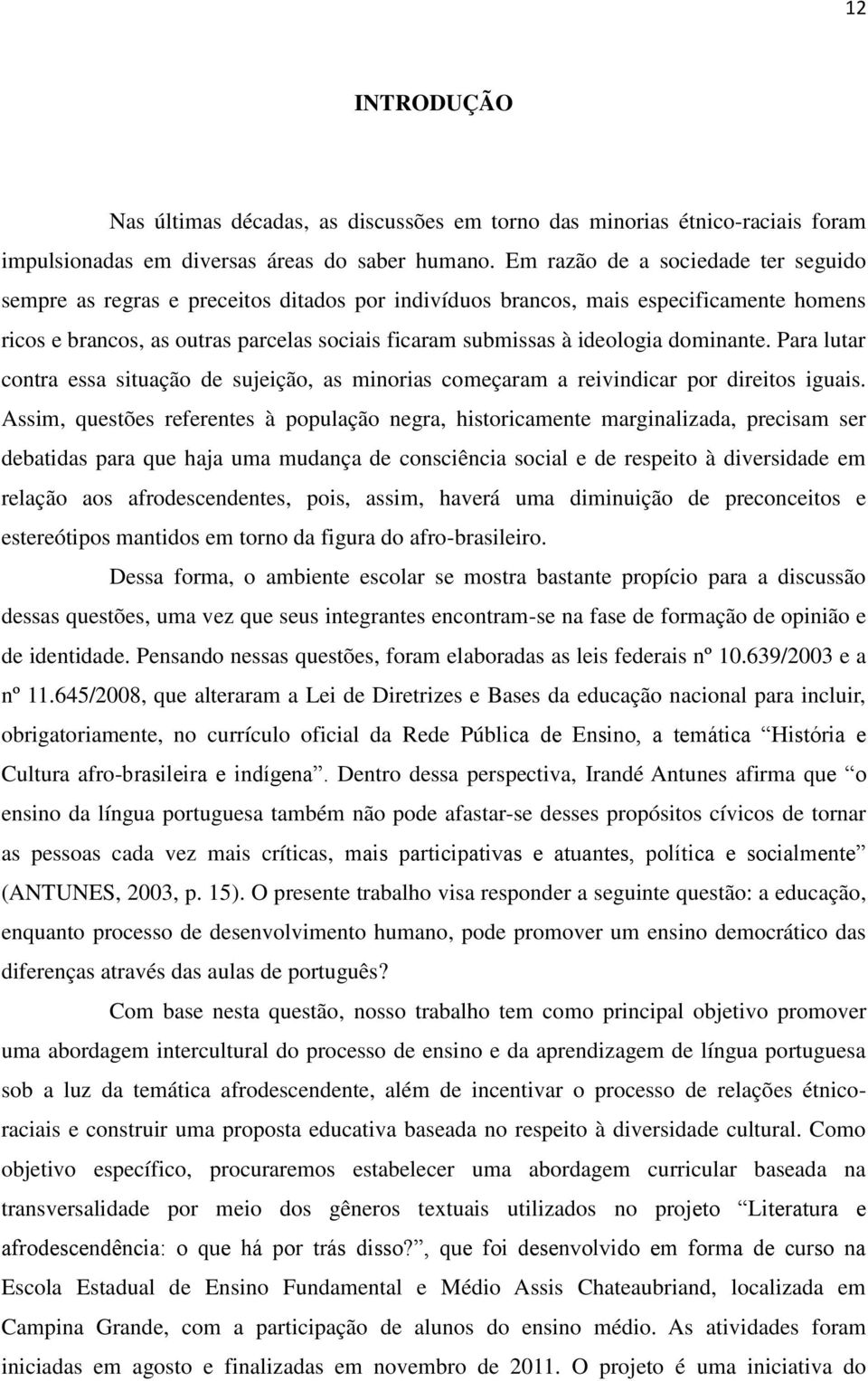 dominante. Para lutar contra essa situação de sujeição, as minorias começaram a reivindicar por direitos iguais.