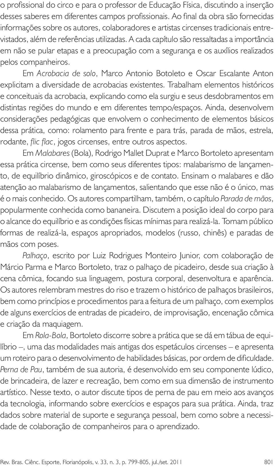 A cada capítulo são ressaltadas a importância em não se pular etapas e a preocupação com a segurança e os auxílios realizados pelos companheiros.