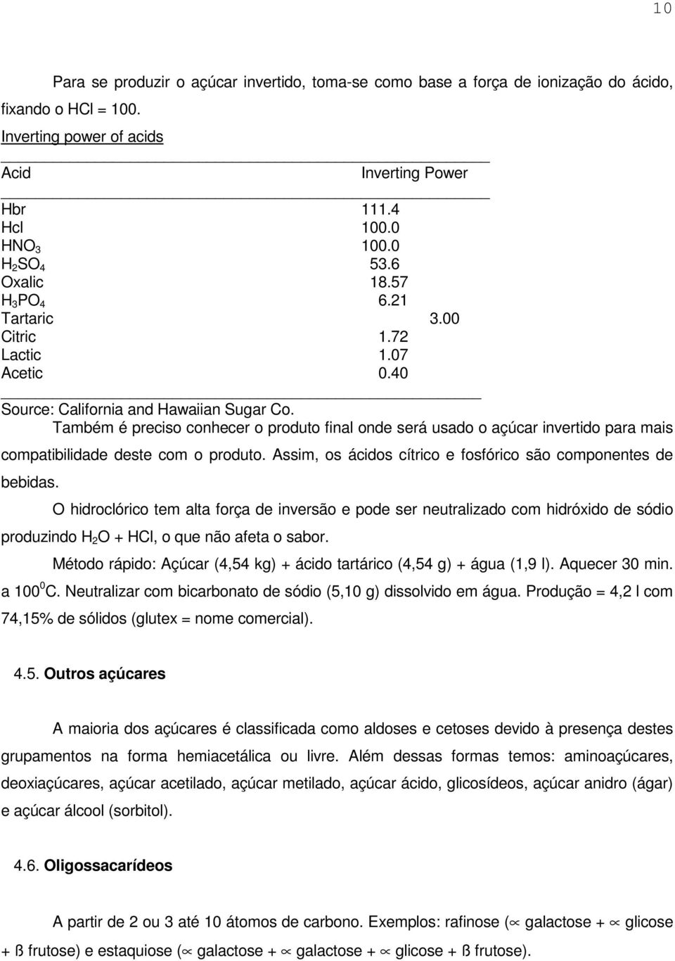 Também é preciso conhecer o produto final onde será usado o açúcar invertido para mais compatibilidade deste com o produto. Assim, os ácidos cítrico e fosfórico são componentes de bebidas.