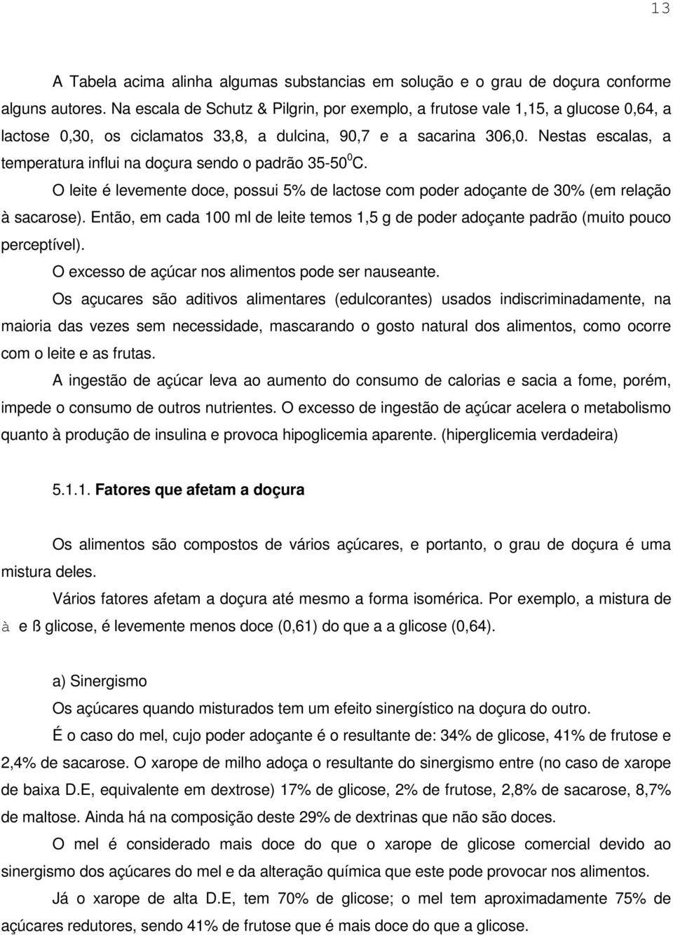 Nestas escalas, a temperatura influi na doçura sendo o padrão 35-50 0 C. O leite é levemente doce, possui 5% de lactose com poder adoçante de 30% (em relação à sacarose).