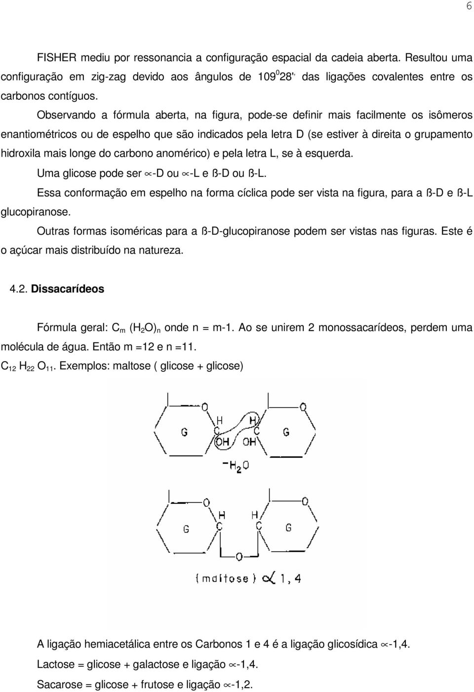 longe do carbono anomérico) e pela letra L, se à esquerda. Uma glicose pode ser -D ou -L e ß-D ou ß-L.