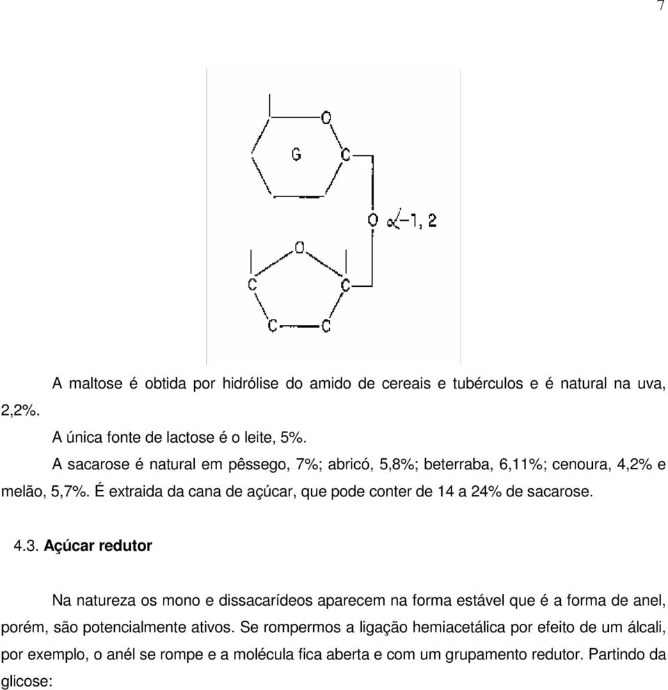 É extraida da cana de açúcar, que pode conter de 14 a 24% de sacarose. 4.3.