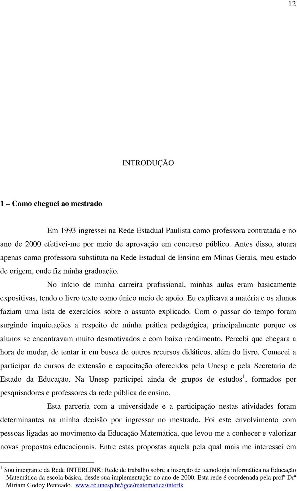 No início de minha carreira profissional, minhas aulas eram basicamente expositivas, tendo o livro texto como único meio de apoio.