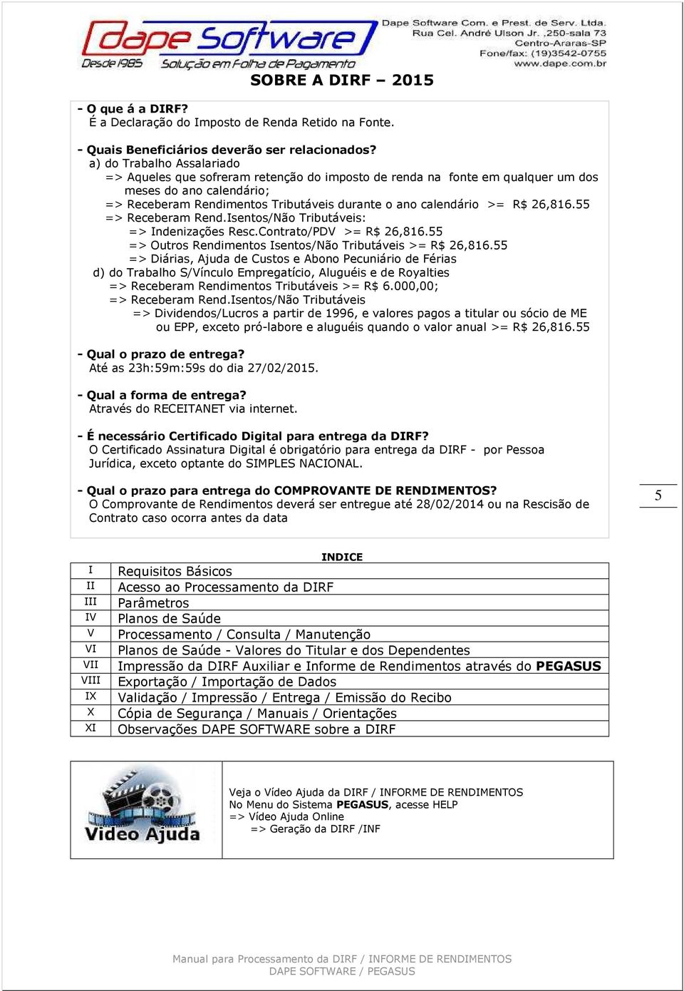 R$ 26,816.55 => Receberam Rend.Isentos/Não Tributáveis: => Indenizações Resc.Contrato/PDV >= R$ 26,816.55 => Outros Rendimentos Isentos/Não Tributáveis >= R$ 26,816.