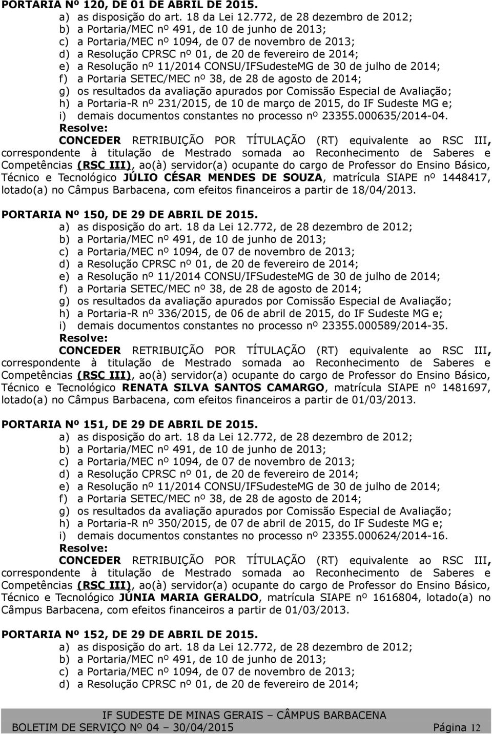 Resolução nº 11/2014 CONSU/IFSudesteMG de 30 de julho de 2014; f) a Portaria SETEC/MEC nº 38, de 28 de agosto de 2014; g) os resultados da avaliação apurados por Comissão Especial de Avaliação; h) a