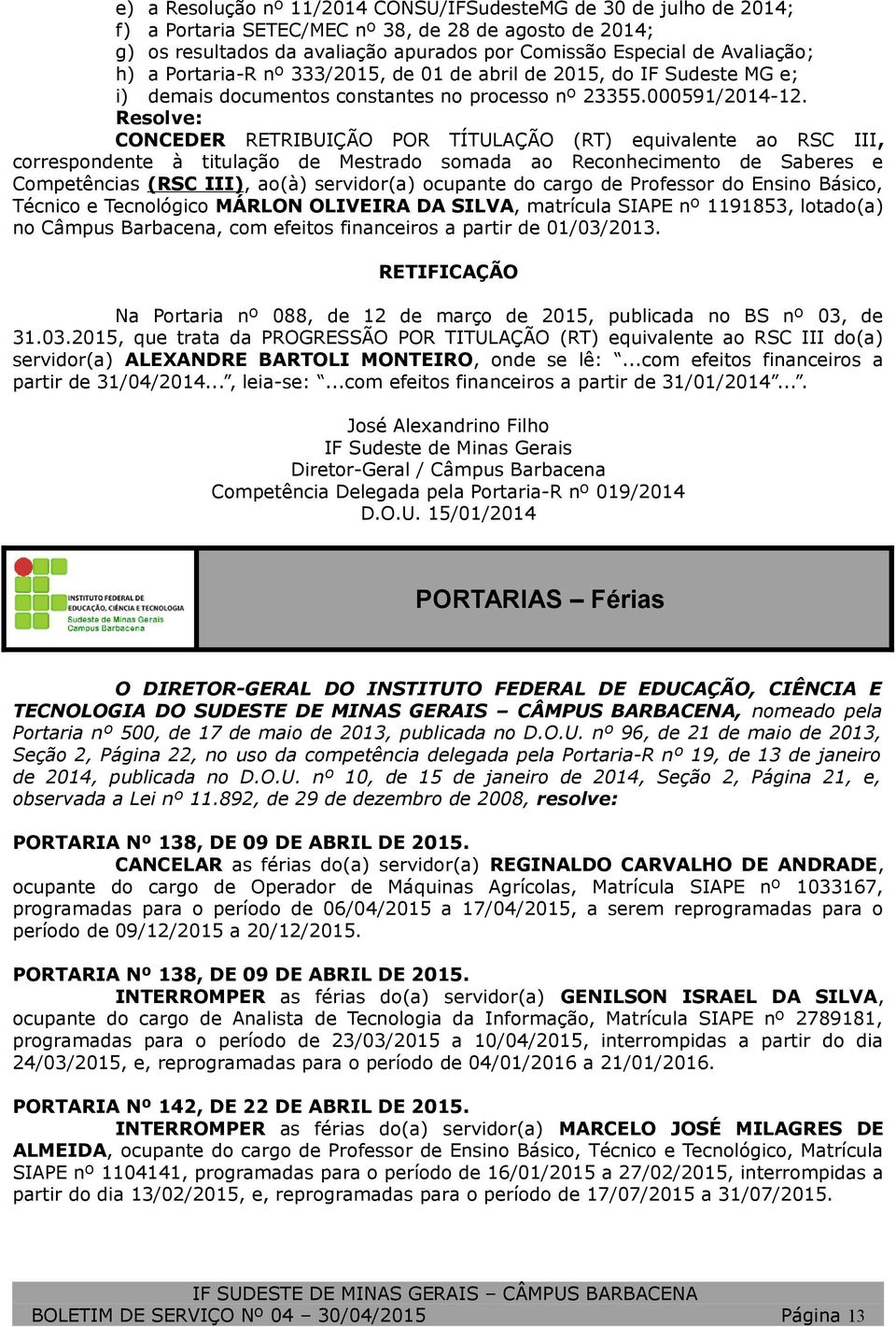 Resolve: CONCEDER RETRIBUIÇÃO POR TÍTULAÇÃO (RT) equivalente ao RSC III, correspondente à titulação de Mestrado somada ao Reconhecimento de Saberes e Competências (RSC III), ao(à) servidor(a)