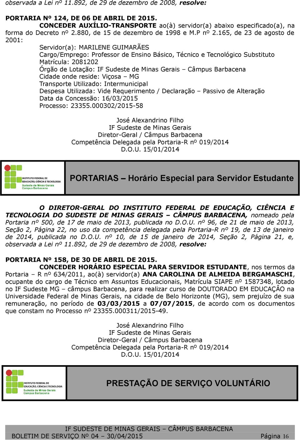 165, de 23 de agosto de 2001: Servidor(a): MARILENE GUIMARÃES Cargo/Emprego: Professor de Ensino Básico, Técnico e Tecnológico Substituto Matrícula: 2081202 Órgão de Lotação: IF Sudeste de Minas