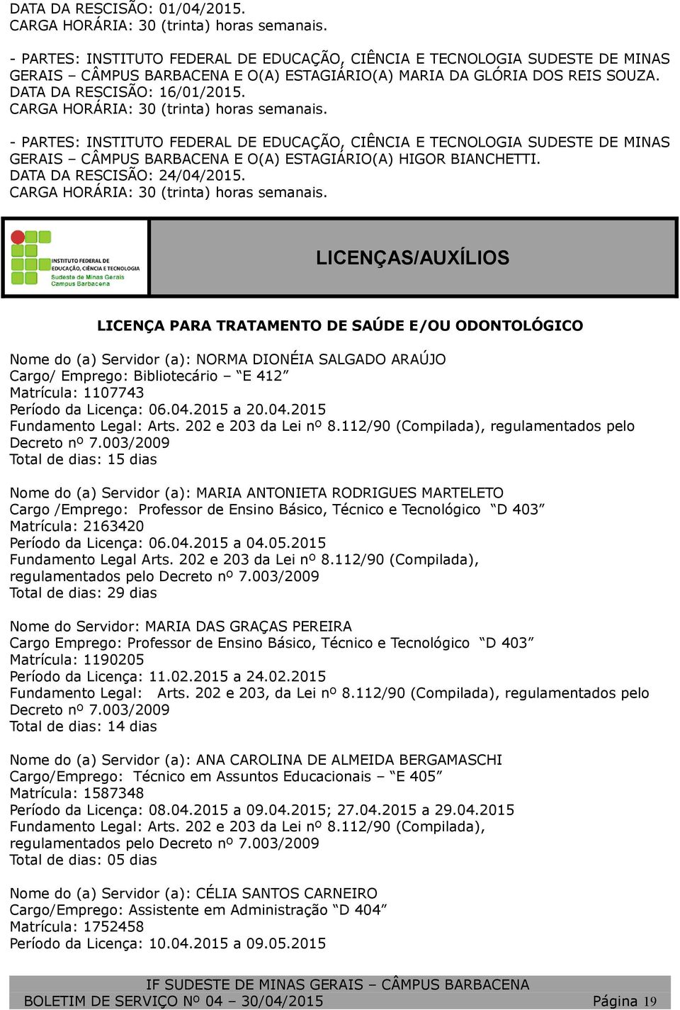 CARGA HORÁRIA: 30 (trinta) horas semanais. - PARTES: INSTITUTO FEDERAL DE EDUCAÇÃO, CIÊNCIA E TECNOLOGIA SUDESTE DE MINAS GERAIS CÂMPUS BARBACENA E O(A) ESTAGIÁRIO(A) HIGOR BIANCHETTI.