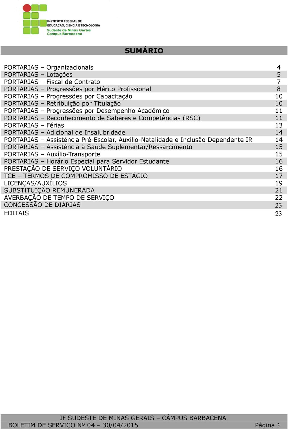 Assistência Pré-Escolar, Auxílio-Natalidade e Inclusão Dependente IR 14 PORTARIAS Assistência à Saúde Suplementar/Ressarcimento 15 PORTARIAS Auxílio-Transporte 15 PORTARIAS Horário Especial para