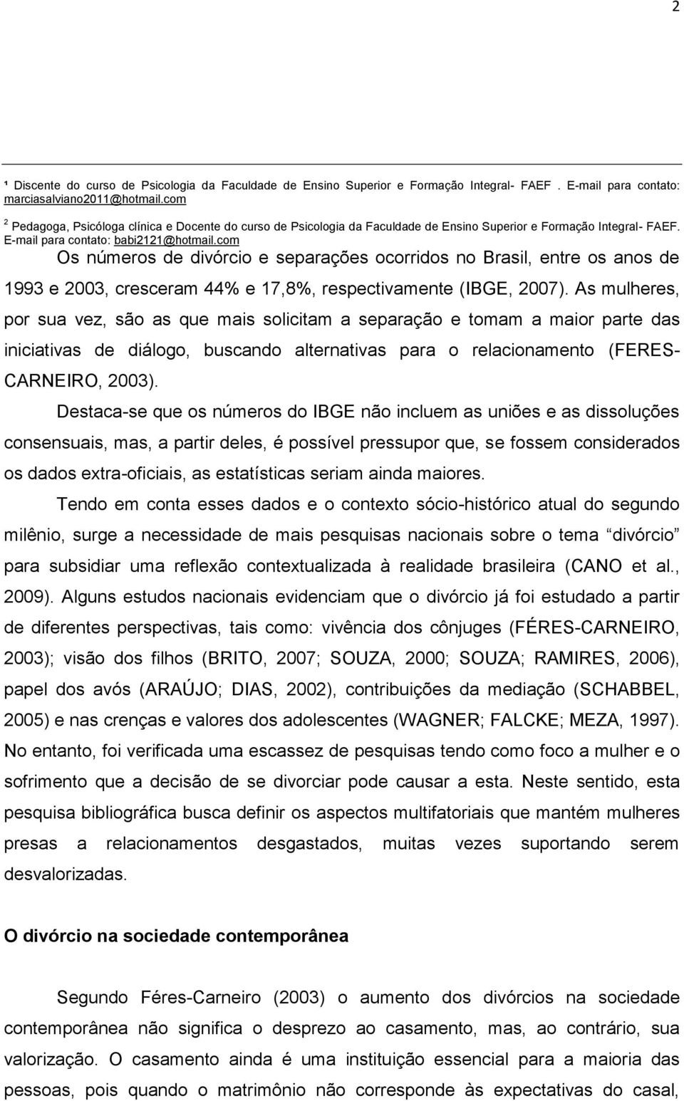 com Os números de divórcio e separações ocorridos no Brasil, entre os anos de 1993 e 2003, cresceram 44% e 17,8%, respectivamente (IBGE, 2007).