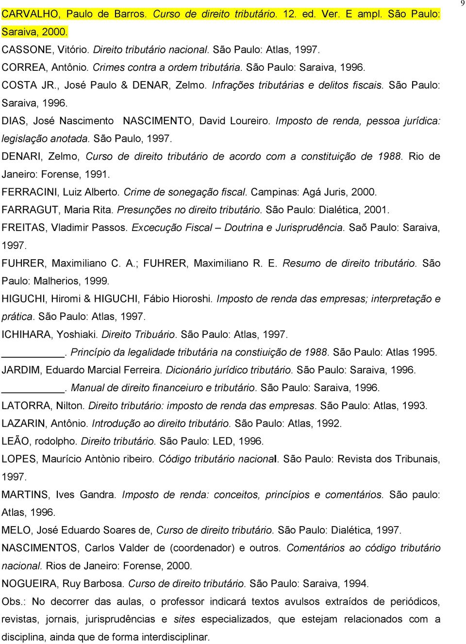 Imposto de renda, pessoa jurídica: legislação anotada. São Paulo, 1997. DENARI, Zelmo, Curso de direito tributário de acordo com a constituição de 1988. Rio de Janeiro: Forense, 1991.