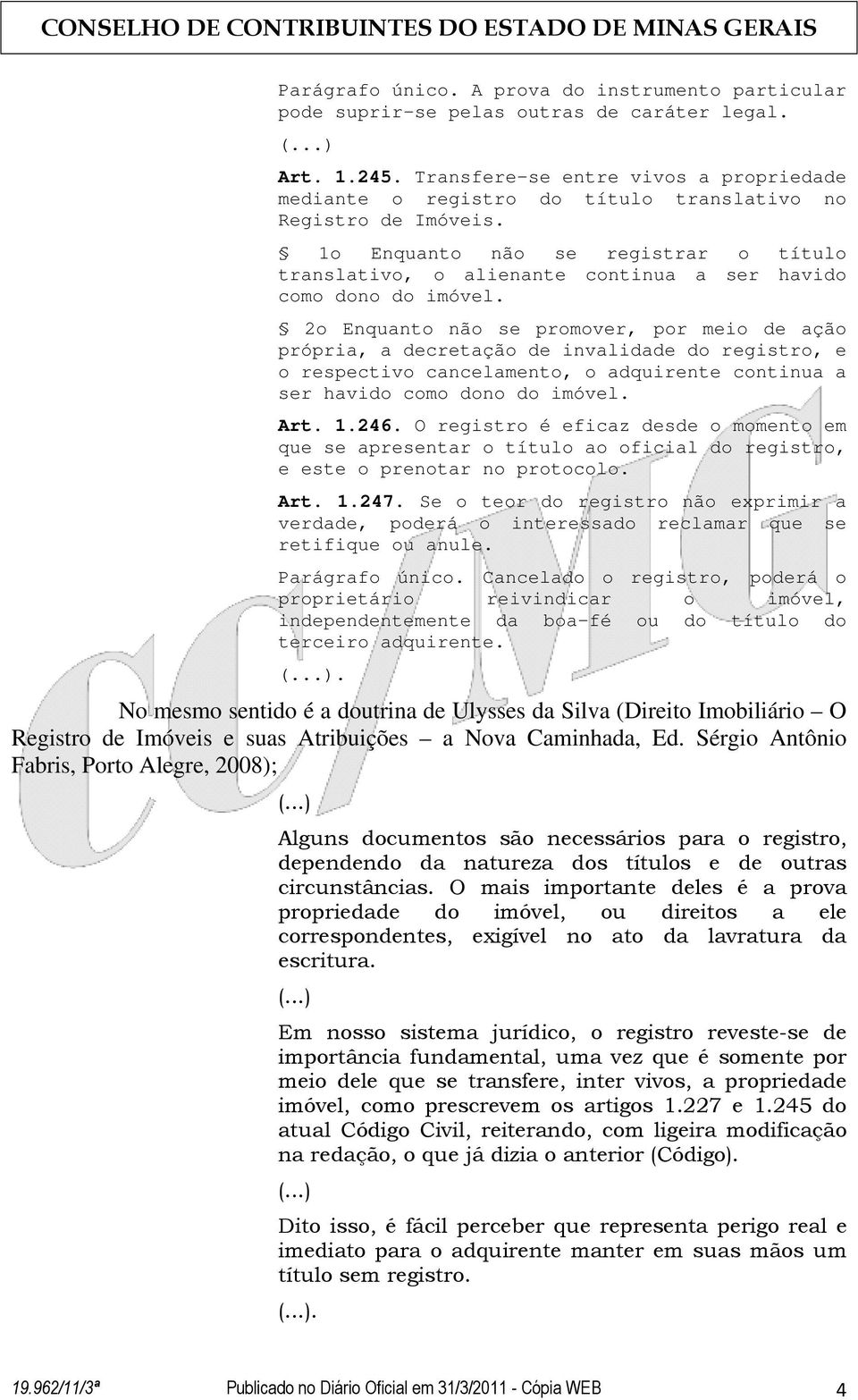 1o Enquanto não se registrar o título translativo, o alienante continua a ser havido como dono do imóvel.