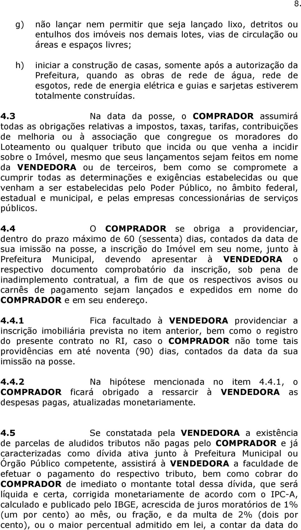 3 Na data da posse, o COMPRADOR assumirá todas as obrigações relativas a impostos, taxas, tarifas, contribuições de melhoria ou à associação que congregue os moradores do Loteamento ou qualquer